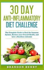 30 Day Anti- Inflammatory Challenge: The Complete Guide to Heal your Immune System, Restore your Overall Health, and Live a Healthier Lifestyle