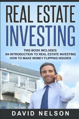 Real Estate Investing: An Introduction to Real Estate Investing, How to Make Money Flipping Houses - David Nelson - cover