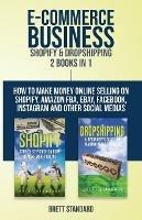 E-Commerce Business - Shopify & Dropshipping: 2 Books in 1: How to Make Money Online Selling on Shopify, Amazon FBA, eBay, Facebook, Instagram and Other Social Medias