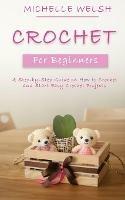 Crochet for Beginners: A Step-by-Step Guide on How to Crochet and Start Easy Crochet Projects - Michelle Welsh - cover