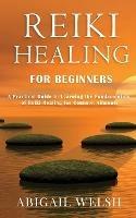 Reiki Healing for Beginners: A Practical Guide to Learning the Fundamentals of Reiki Healing for Common Ailments - Abigail Welsh - cover