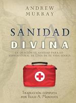 La sanidad divina: La oracion de sanidad para lo sobrenatural de Dios en tu vida diaria