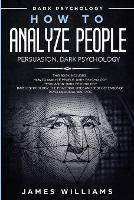 How to Analyze People: Persuasion, and Dark Psychology - 3 Books in 1 - How to Recognize The Signs Of a Toxic Person Manipulating You, and The Best Defense Against It - James W Williams - cover