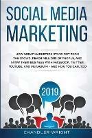 Social Media Marketing 2019: How Great Marketers Stand Out from The Crowd, Reach Millions of People, and Grow Their Business with Facebook, Twitter, YouTube, and Instagram - and How You Can, Too