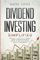 Dividend Investing: Simplified - The Step-by-Step Guide to Make Money and Create Passive Income in the Stock Market with Dividend Stocks (Stock Market Investing for Beginners) - Mark Lowe - cover