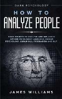 How to Analyze People: Dark Psychology - Dark Secrets to Analyze and Influence Anyone Using Body Language, Human Psychology, Subliminal Persuasion and NLP - James W Williams - cover