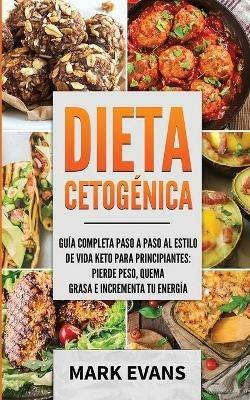 Dieta Cetogenica: Guia completa paso a paso al estilo de vida keto para principiantes - pierde peso, quema grasa e incrementa tu energia (Ketogenic Diet en Espanol/Spanish Book) (Spanish Edition) - Mark Evans - cover