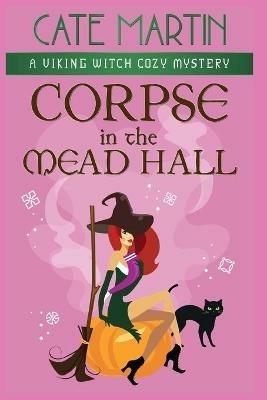 Corpse in the Mead Hall: A Viking Witch Cozy Mystery - Cate Martin - cover