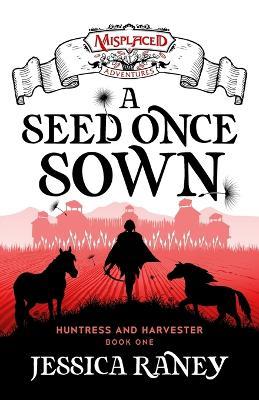 A Seed Once Sown - A Misplaced Adventures Novel - Jessica Raney - cover