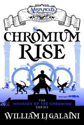 Chromium Rise - A Misplaced Adventures Novel - William Lj Galaini - cover