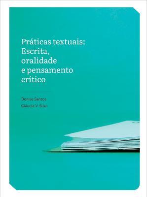 Práticas textuais: Escrita, oralidade e pensamento crítico - Denise Santos,Gláucia V. Silva - cover