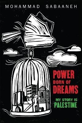 Power Born of Dreams: My Story is Palestine - Mohammad Sabaaneh - cover