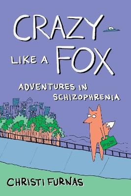 Crazy Like a Fox: Adventures in Schizophrenia - Christi Furnas - cover