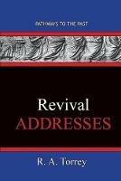 REVIVAL Addresses: Pathways To The Past - R a Torrey - cover