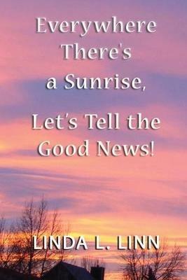 Everywhere There's a Sunrise, Let's Tell Lets Tell The Good News! - Linda L Linn - cover