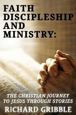 Faith, Discipleship and Ministry: The Christian Journey to Jesus Through Stories - Richard Csc Gribble - cover