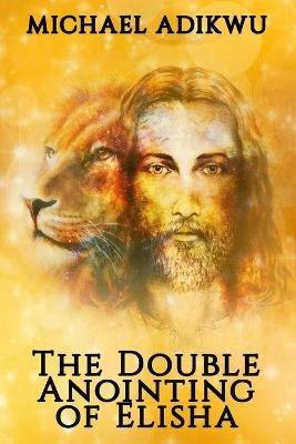 The Double Anointing of Elisha - Michael Adikwu - cover