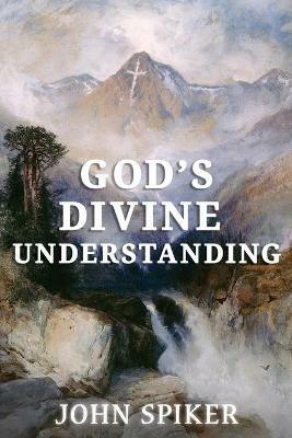 God's Divine Understanding - John R Spiker - cover