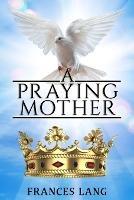 A Praying Mother - Frances Lang - cover