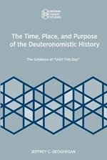 The Time, Place, and Purpose of the Deuteronomistic History: The Evidence of Until This Day