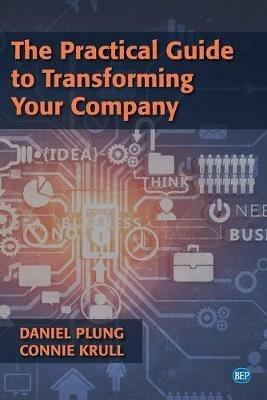 The Practical Guide to Transforming Your Company - Daniel Plung,Connie Krull - cover