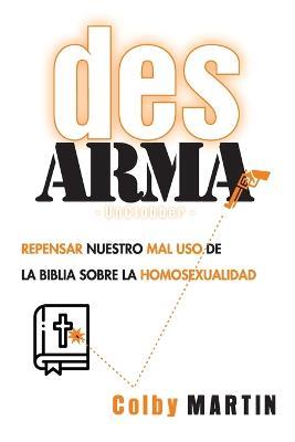 DesARMAr: Repensar nuestro mal uso de la Biblia sobre la Homosexualidad - Colby Martin - cover