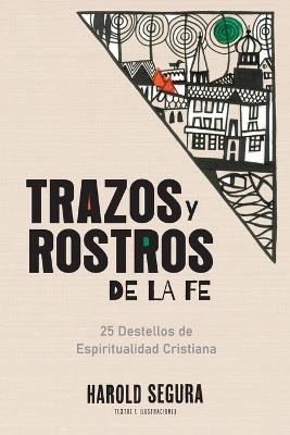 Trazos y Rostros de la Fe: 25 Destellos de Espiritualidad Cristiana - Harold Segura - cover