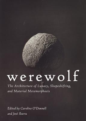 Werewolf: The Architecture of Lunacy, Shapeshifting, and Material Metamorphosis - Caroline O'Donnell,Jose Ibarra,Cynthia Davidson - cover