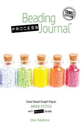 Beading Process Journal Travel Edition: Brick Stitch for Round Beads - Cheri Taliaferro - cover