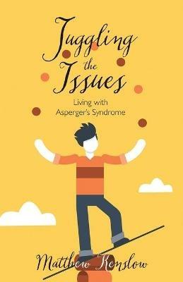 Juggling the Issues: Living With Asperger's Syndrome - Matthew Kenslow - cover