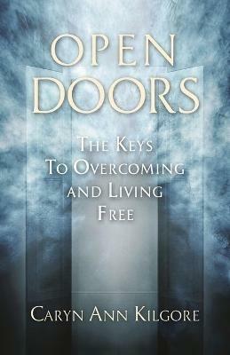 Open Doors: The Keys To Overcoming and Living Free - Caryn Ann Kilgore - cover