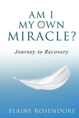 Am I My Own Miracle?: Journey to Recovery - Elaine Rosendorf - cover