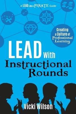 Lead with Instructional Rounds: Creating a Culture of Professional Learning - Vicki Wilson - cover