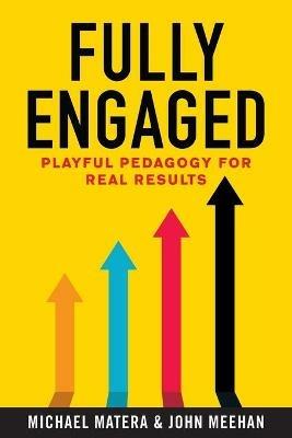 Fully Engaged: Playful Pedagogy for Real Results - Michael Matera,John Meehan - cover