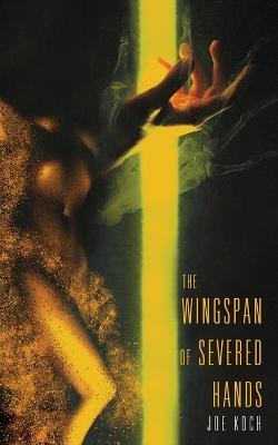 The Wingspan of Severed Hands - Joanna Koch - cover