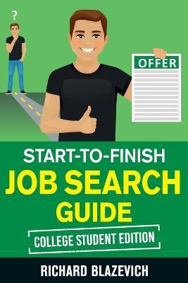 Start-to-Finish Job Search Guide - College Student Edition: How to Land Your Dream Job Before You Graduate from College - Richard Blazevich - cover