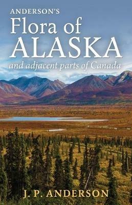 Anderson's Flora of Alaska and Adjacent Parts of Canada: An Illustrated Descriptive Text of All Vascular Plants Known to Occur Within the Region Covered - Jacob Peter Anderson - cover