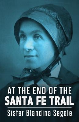 At the End of the Santa Fe Trail - Blandina Segale - cover