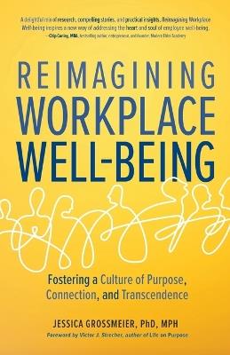 Reimagining Workplace Well-Being: Fostering a Culture of Purpose, Connection, and Transcendence - Jessica Grossmeier - cover