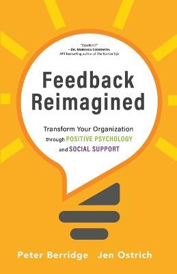 Feedback Reimagined: Transform Your Organization through POSITIVE PSYCHOLOGY and SOCIAL SUPPORT - Peter Berridge,Jen Ostrich - cover