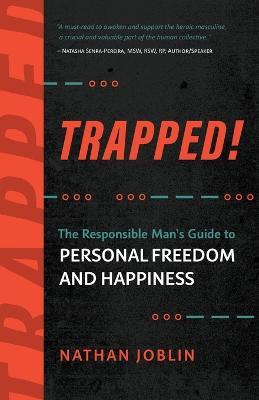 Trapped!: The Responsible Man's Guide to Personal Freedom and Happiness - Nathan Joblin - cover