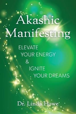 Akashic Manifesting: Elevate Your Energy & Ignite Your Dreams - Linda Howe - cover