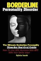 BorderlinePersonality Disorder: The Ultimate Borderline Personality Disorder Survival Guide: How To Live With Someone With BPD With Your Sanity Intact - Sylvia Jacob - cover