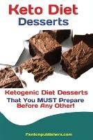 Keto Diet Desserts: Ketogenic Diet Desserts That You MUST Prepare Before Any Other!