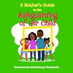 A MOTHER'S GUIDE TO THE SAFEGUARDING OF HER CHILD