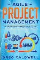 Agile Project Management: The Complete Guide for Beginners to Scrum, Agile Project Management, and Software Development (Lean Guides with Scrum, Sprint, Kanban, DSDM, XP & Crystal) - Greg Caldwell - cover