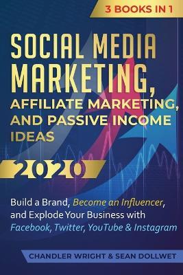 Social Media Marketing: Affiliate Marketing, and Passive Income Ideas 2020: 3 Books in 1 - Build a Brand, Become an Influencer, and Explode Your Business with Facebook, Twitter, YouTube & Instagram - Chandler Wright - cover
