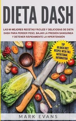 Dieta DASH: Las 60 Mejores Recetas Faciles Y Deliciosas De Dieta Dash Para Perder Peso, Bajar La Presion Sanguinea Y Detener Rapidamente La Hipertension (Spanish Edition) - Mark Evans - cover