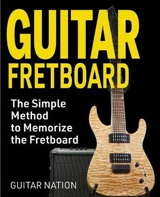 Guitar Fretboard: The Simple Method to Memorize the Fretboard - Guitar Nation - cover