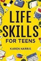 Life Skills for Teens - Karen Harris - cover